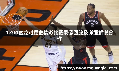 1204猛龙对掘金精彩比赛录像回放及详细解说分析